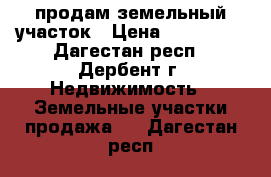  продам земельный участок › Цена ­ 450 000 - Дагестан респ., Дербент г. Недвижимость » Земельные участки продажа   . Дагестан респ.